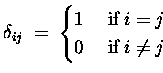 $\delta_{ij} \;=\;
\begin{cases}1 &\; \text{if}\; i=j \\
0 &\; \text{if}\; i\neq j \end{cases} $