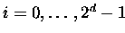 $i=0,\ldots,2^{d}-1$