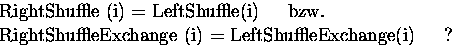 \begin{eqnarraystar}\textrm{RightShuffle} (i) &=& \textrm{LeftShuffle}(i)
\;\;\...
...(i) &=& \textrm{LeftShuffleExchange}(i)
\;\;\;
\textrm{?}
\end{eqnarraystar}