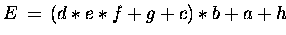 $E \,=\, (d \ast e \ast f + g + c) \ast b + a +h $