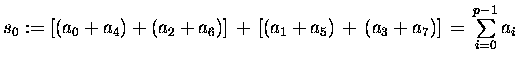 $s_0 := [(a_0+a_4)+(a_2+a_6)]\,+\,[(a_1+a_5)\,+\,(a_3+a_7)]
\,=\, \sum\limits_{i=0}^{p-1} a_i$