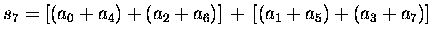 $s_7 = [(a_0+a_4)+(a_2+a_6)]\,+\,[(a_1+a_5)+(a_3+a_7)]$