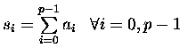 $s_i = \sum\limits_{i=0}^{p-1} a_i \;\;\; \forall i=0,p-1$