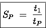\begin{displaymath}
\boxed{ S_P \;=\; \frac{t_1}{t_P} } \end{displaymath}