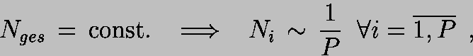 $\displaystyle
N_{ges}\,=\,\text{const.}\;\;\;\Longrightarrow\;\;\;
N_i\,\sim\,\frac{1}{P}\;\;\forall i=\overline{1,P} \makebox[0pt]{}\enspace,
$