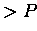 $>P$