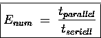 \begin{displaymath}
\boxed{
E_{num}\;=\; \frac{t_{parallel}}{t_{seriell}}
}\end{displaymath}