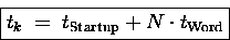 \begin{displaymath}
\boxed{
t_k \;=\; t_{\mathrm{Startup}} + N\cdot t_{\mathrm{Word}}
}\end{displaymath}