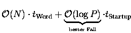 ${\mathcal O}(N)\cdot t_{\mathrm{Word}} +
\underbrace{{\mathcal O}(\log{P})}_{\mbox{\tiny bester Fall}}\cdot t_{\mathrm{Startup}} $