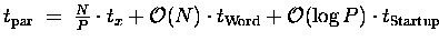 $t_{\mathrm{par}} \;=\; \frac{N}{P}\cdot t_x + {\mathcal O}(N)\cdot t_{\mathrm{Word}} + {\mathcal O}(\log{P})\cdot t_{\mathrm{Startup}}$