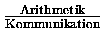 $\frac{\mbox{{\scriptsize Arithmetik}}}{\mbox{{\scriptsize Kommunikation}}}$
