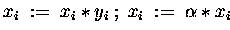 $ x_i \;:=\; x_i \ast y_i
\;;\; x_i \;:=\; \alpha \ast x_i $