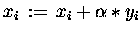 $ x_i \,:=\, x_i + \alpha \ast y_i $
