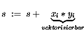 $ s \;:=\; s + \underbrace{x_i \ast y_i}_{vektorisierbar} $