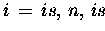 $ i \,=\, is,\, n,\,is $