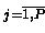 $\scriptstyle j=\overline{1,P} \makebox[0pt]{}$