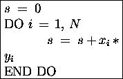 \fbox{\begin{minipage}[t]{0.3\textwidth}
$s \;=\; 0$\space \\
DO $i\,=\,1,\,N...
...\\
\hspace*{3em} $ s\;=\;s + x_i \ast y_i $\space \\
END DO
\end{minipage}}