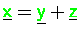 $\underline{{\ensuremath{\color{green} {\sf x}} }} = \underline{{\ensuremath{\color{green} {\sf y}} }}+\underline{{\ensuremath{\color{green} {\sf z}} }}$