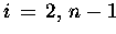 $i\,=\,2,\,n-1$