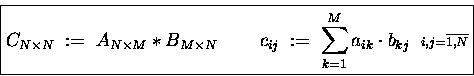 \begin{displaymath}\boxed{
C_{N\times N} \;:=\; A_{N\times M} \ast B_{M\times N...
...}
\;\; {\scriptstyle i,j = \overline{1,N} \makebox[0pt]{} }
}\end{displaymath}