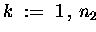 $ k \;:=\; 1 \,,\, n_2 $