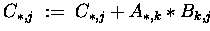 $C_{\ast,j} \;:=\; C_{\ast,j} + A_{\ast,k}\ast B_{k,j} $
