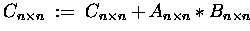 $ C_{n\times n} \;:=\; C_{n\times n}
+ A_{n\times n} \ast B_{n\times n} $
