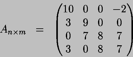 \begin{displaymath}A_{n\times m} \;\;=\;\;
\begin{pmatrix}
10 & 0 & 0 & -2 \\ 3 & 9 & 0 & 0 \\ 0 & 7 & 8 & 7 \\ 3 & 0 & 8 & 7
\end{pmatrix}\end{displaymath}