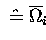 $\;\hat{=}\;\overline{\Omega} \makebox[0pt]{}_i\;$