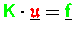 ${\ensuremath{\color{green} {\sf K}} }\cdot\underline{{\ensuremath{\color{red} \mathfrak{u} } }} = \underline{{\ensuremath{\color{green} {\sf f}} }}$