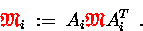 \begin{displaymath}
{\ensuremath{\color{red} \mathfrak{M} } }_i \;:=\; A_i {\ensuremath{\color{red} \mathfrak{M} } } A_i^T \enspace .
\end{displaymath}