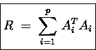 \begin{displaymath}
\boxed{ R \;=\; \sum\limits_{i=1}^p\, A_i^T A_i }\end{displaymath}