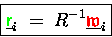 \begin{displaymath}
\boxed{ \underline{{\ensuremath{\color{green}{\sf r}} }}_i ...
... R^{-1} \underline{{\ensuremath{\color{red}\mathfrak{w}} }}_i }\end{displaymath}