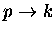 $p \rightarrow k$