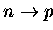 $n \rightarrow p$