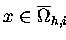 $x\in \overline{\Omega} \makebox[0pt]{}_{h,i}$