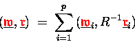 \begin{displaymath}
(\underline{{\ensuremath{\color{red} \mathfrak{w} } }},\und...
...R^{-1}\underline{{\ensuremath{\color{red} \mathfrak{r} } }}_i)
\end{displaymath}
