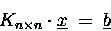\begin{displaymath}
K_{n\times n} \cdot \underline{x}\;=\;\underline{b}
\end{displaymath}