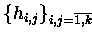 $\{h_{i,j}\}_{i,j=\overline{1,k} \makebox[0pt]{}}$