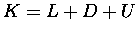 $K = L + D + U$