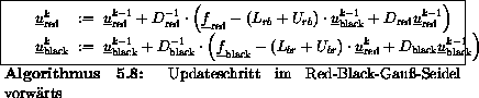 \begin{algorithmus}% latex2html id marker 17180
[H]\caption{Updateschritt im Red...
...u}_{\mathrm{black}}^{k-1} \right) \\
\end{array}
\end{array}$\end{algorithmus}
