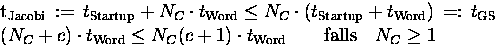 \begin{eqnarraystar}t_{\mathrm{Jacobi}} \,:=\,
t_{\mathrm{Startup}} + N_C\cdot...
...athrm{Word}}
\hspace{2em}\mathrm{falls}\hspace{1em}N_C \ge 1
\end{eqnarraystar}