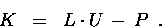 \begin{displaymath}
K\;\;=\;\; L \cdot U \,-\, P \enspace.
\end{displaymath}