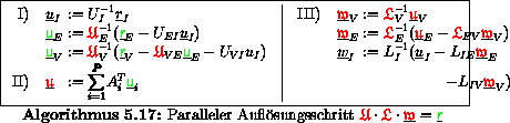 \begin{algorithmus}% latex2html id marker 20424
[H]\caption{Paralleler Aufl\uml ...
...ath{\color{red} \mathfrak{w} } }}_V)$\space \\
\end{tabular}
\end{algorithmus}