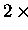 $2\,\times$