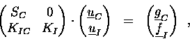 \begin{displaymath}
\begin{pmatrix}S_C & 0 \\ K_{IC} & K_I \end{pmatrix}
\cdo...
...ix}\underline{g}_C \\ \underline{f}_I \end{pmatrix} \enspace ,
\end{displaymath}