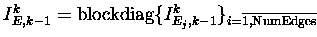 $ I_{E,k-1}^{k} =
\textrm{blockdiag}\{I_{E_j,k-1}^{k}\}_{i=\overline{1,\textrm{NumEdges}} \makebox[0pt]{}}
\enspace$