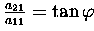 $\tfrac{a_{21}}{a_{11}}=\tan\varphi$