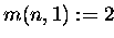 $m(n,1) := 2$