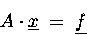 \begin{displaymath}A \cdot \underline{x} \;=\;\underline{f}\end{displaymath}